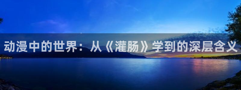 omofun官网进入：动漫中的世界：从《灌肠》学到的深层含义