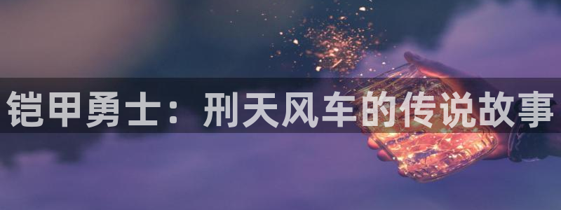 omofun官网进入ios：铠甲勇士：刑天风车的传说故事