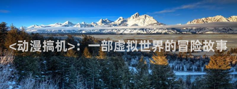 omofun在线：<动漫搞机>：一部虚拟世界的冒险故事