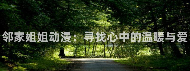 omofun网页版入口处：邻家姐姐动漫：寻找心中的温暖与爱