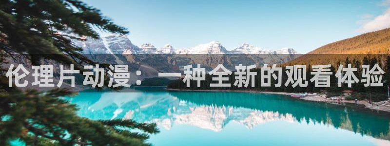 omofun.worko：伦理片动漫：一种全新的观看体验
