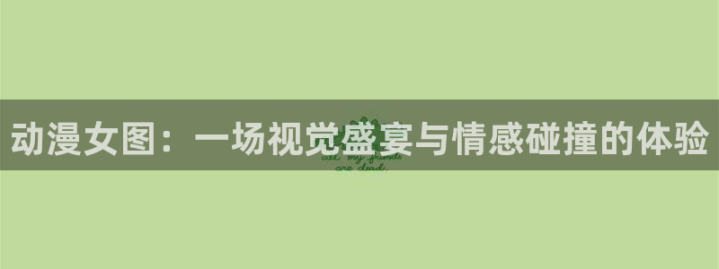 omofunapp官网下载：动漫女图：一场视觉盛宴与情感碰撞的体验