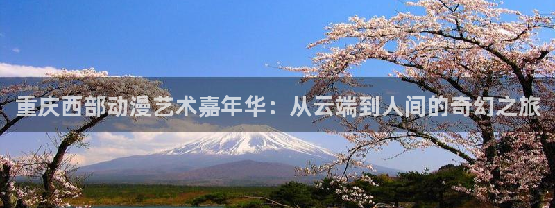 omofun动漫 官网：重庆西部动漫艺术嘉年华：从云端到人间的奇幻之旅